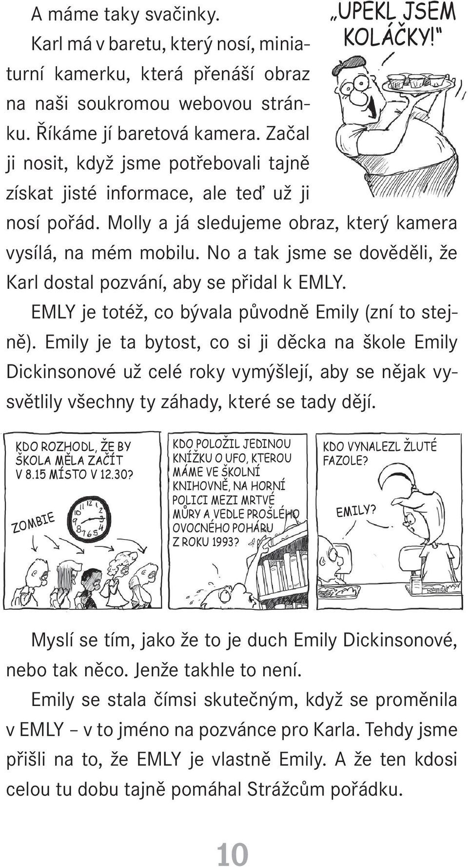 No a tak jsme se dověděli, že Karl dostal pozvání, aby se přidal k EMLY. EMLY je totéž, co bývala původně Emily (zní to stejně).