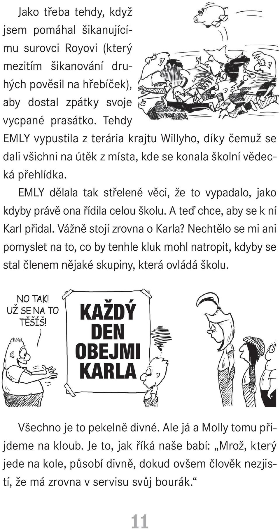 EMLY dělala tak střelené věci, že to vypadalo, jako kdyby právě ona řídila celou školu. A teď chce, aby se k ní Karl přidal. Vážně stojí zrovna o Karla?