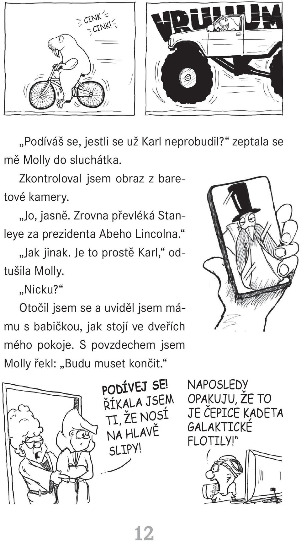 Zrovna převléká Stanleye za prezidenta Abeho Lincolna. Jak jinak.