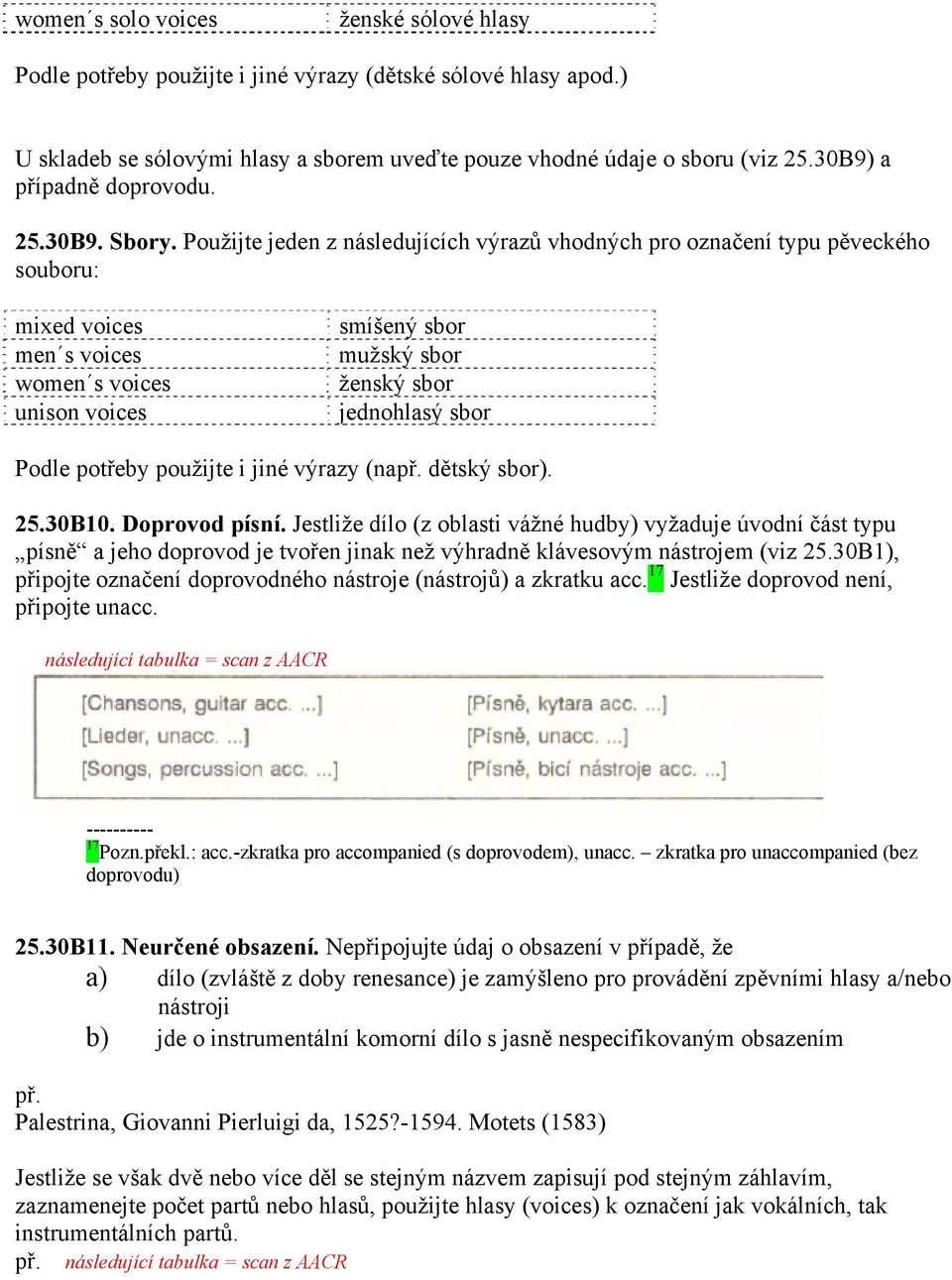 Použijte jeden z následujících výrazů vhodných pro označení typu pěveckého souboru: mixed voices men s voices women s voices unison voices smíšený sbor mužský sbor ženský sbor jednohlasý sbor Podle