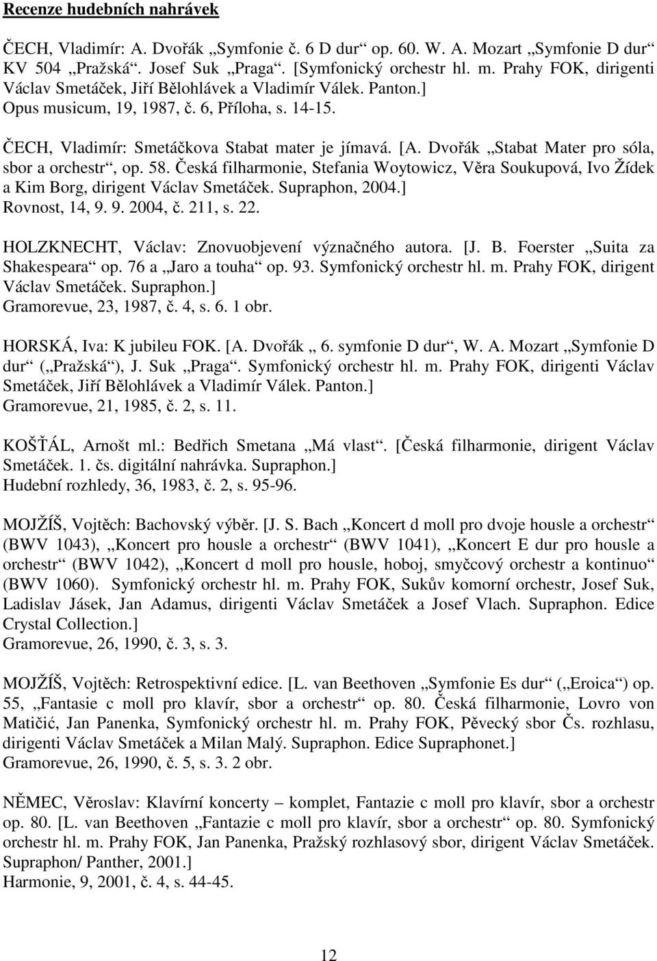 Dvořák Stabat Mater pro sóla, sbor a orchestr, op. 58. Česká filharmonie, Stefania Woytowicz, Věra Soukupová, Ivo Žídek a Kim Borg, dirigent Václav Smetáček. Supraphon, 2004.] Rovnost, 14, 9. 9. 2004, č.