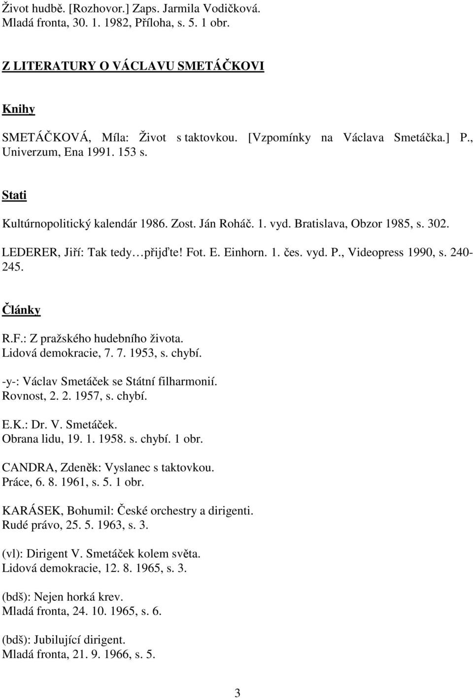 E. Einhorn. 1. čes. vyd. P., Videopress 1990, s. 240-245. Články R.F.: Z pražského hudebního života. Lidová demokracie, 7. 7. 1953, s. chybí. -y-: Václav Smetáček se Státní filharmonií. Rovnost, 2. 2. 1957, s.