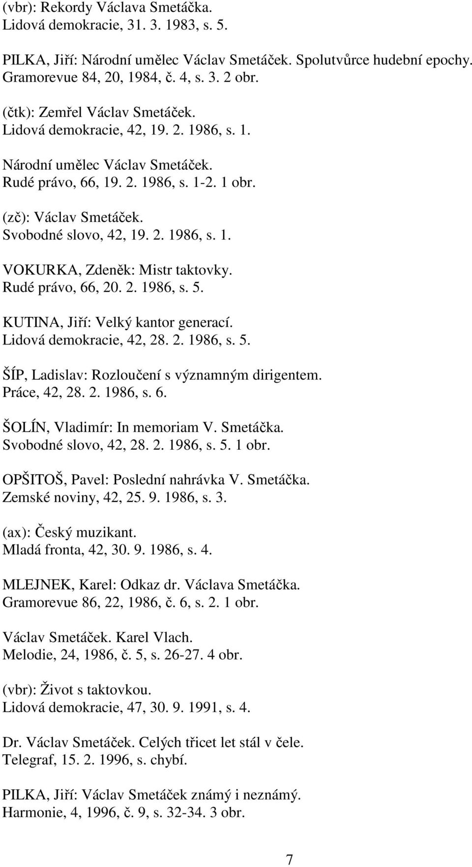 Rudé právo, 66, 20. 2. 1986, s. 5. KUTINA, Jiří: Velký kantor generací. Lidová demokracie, 42, 28. 2. 1986, s. 5. ŠÍP, Ladislav: Rozloučení s významným dirigentem. Práce, 42, 28. 2. 1986, s. 6. ŠOLÍN, Vladimír: In memoriam V.