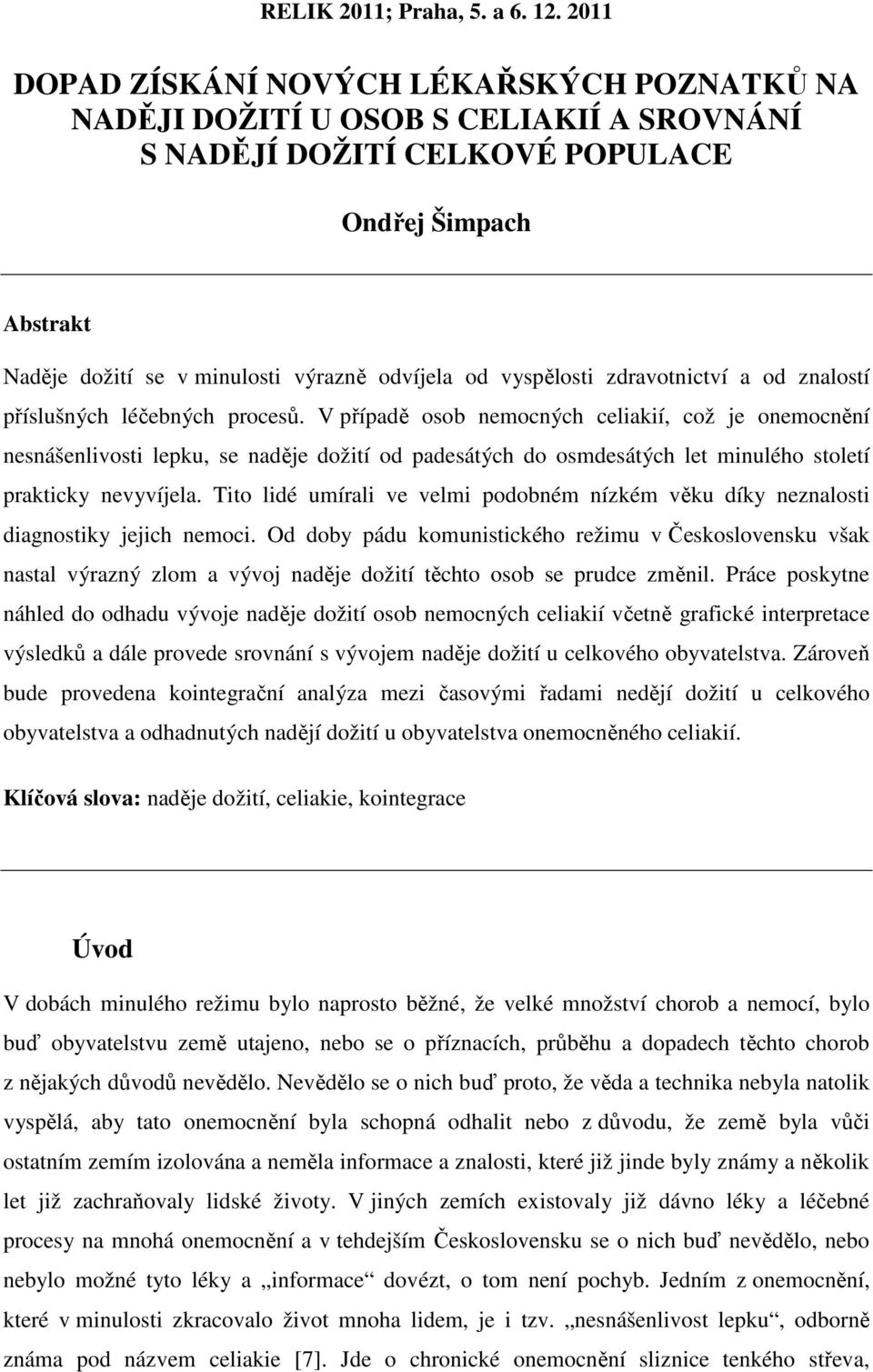 V případě osob nemocných celiakií, což je onemocnění nesnášenlivosti lepku, se naděje dožití od padesátých do osmdesátých let minulého století prakticky nevyvíjela.