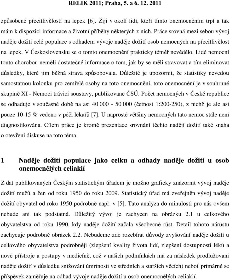 Lidé nemocní touto chorobou neměli dostatečné informace o tom, jak by se měli stravovat a tím eliminovat důsledky, které jim běžná strava způsobovala.