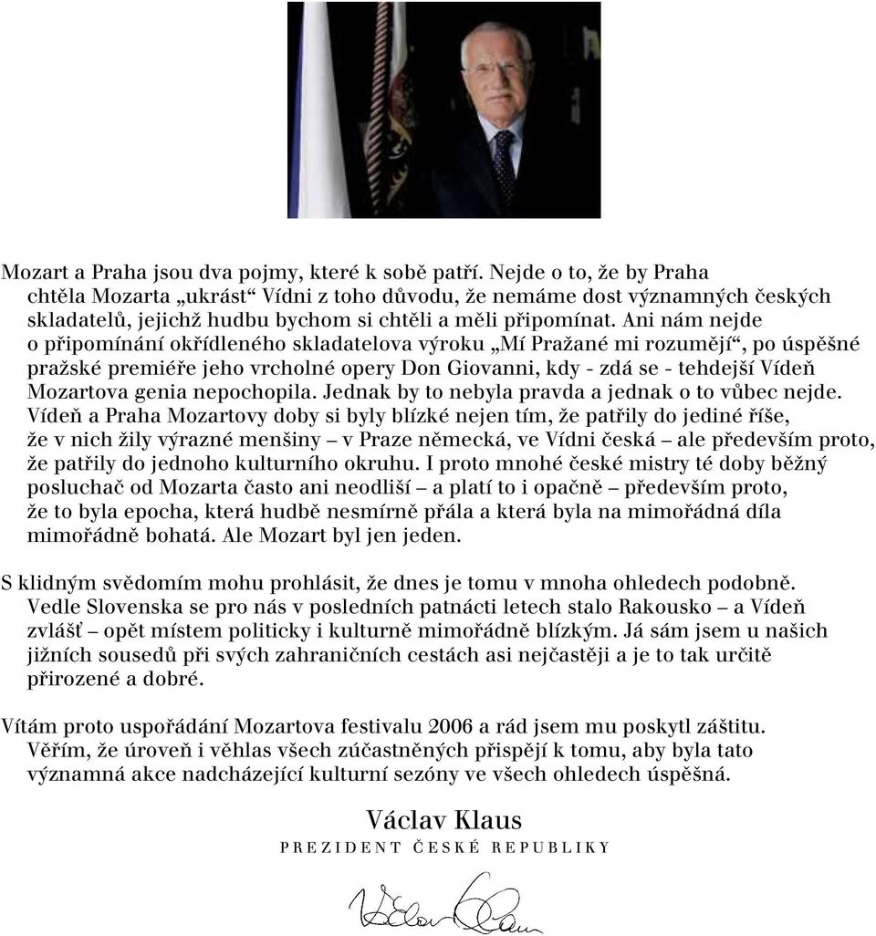 Ani nám nejde o pfiipomínání okfiídleného skladatelova v roku Mí PraÏané mi rozumûjí, po úspû né praïské premiéfie jeho vrcholné opery Don Giovanni, kdy - zdá se - tehdej í VídeÀ Mozartova genia