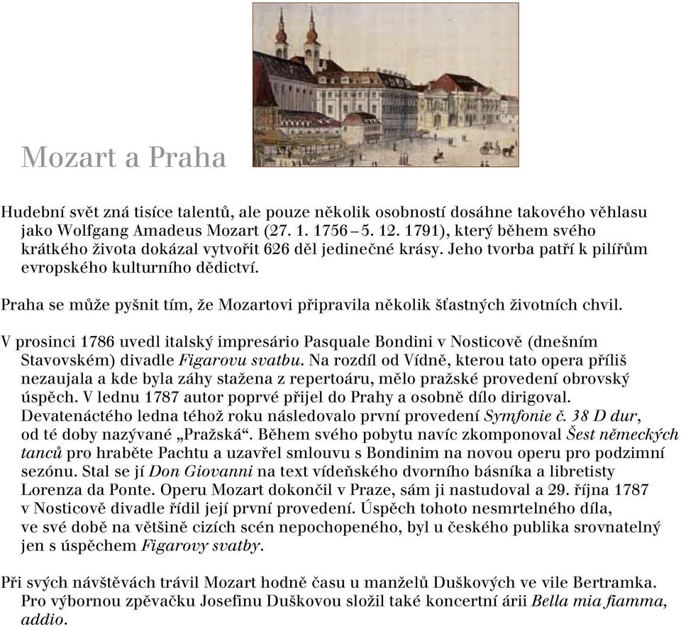 Praha se mûïe py nit tím, Ïe Mozartovi pfiipravila nûkolik Èastn ch Ïivotních chvil. V prosinci 1786 uvedl italsk impresário Pasquale Bondini v Nosticovû (dne ním Stavovském) divadle Figarovu svatbu.