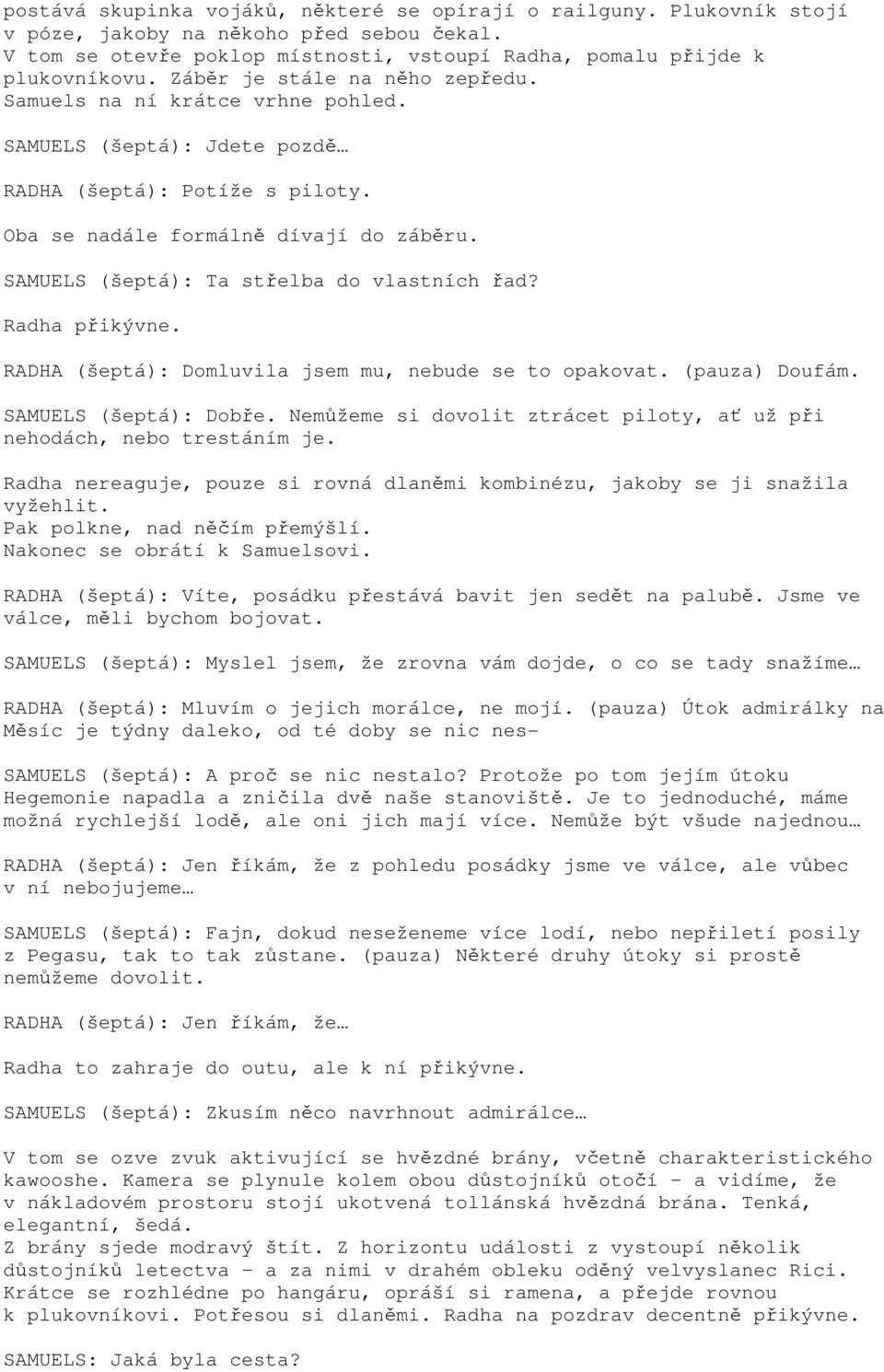 SAMUELS (šeptá): Ta střelba do vlastních řad? Radha přikývne. RADHA (šeptá): Domluvila jsem mu, nebude se to opakovat. (pauza) Doufám. SAMUELS (šeptá): Dobře.