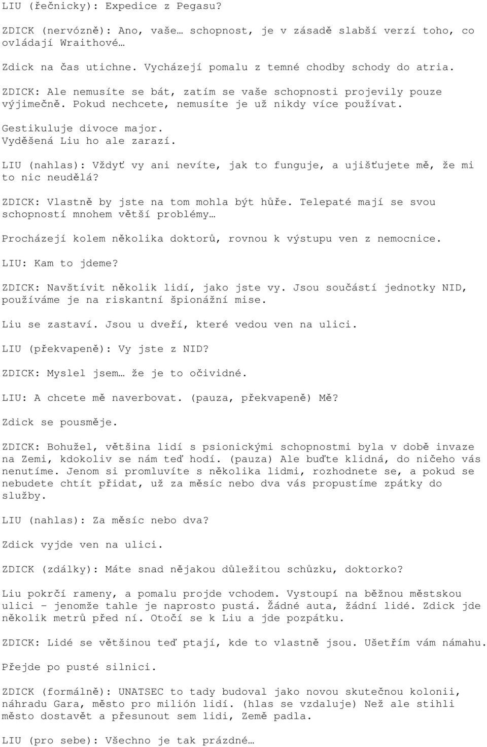 LIU (nahlas): Vždyť vy ani nevíte, jak to funguje, a ujišťujete mě, že mi to nic neudělá? ZDICK: Vlastně by jste na tom mohla být hůře.