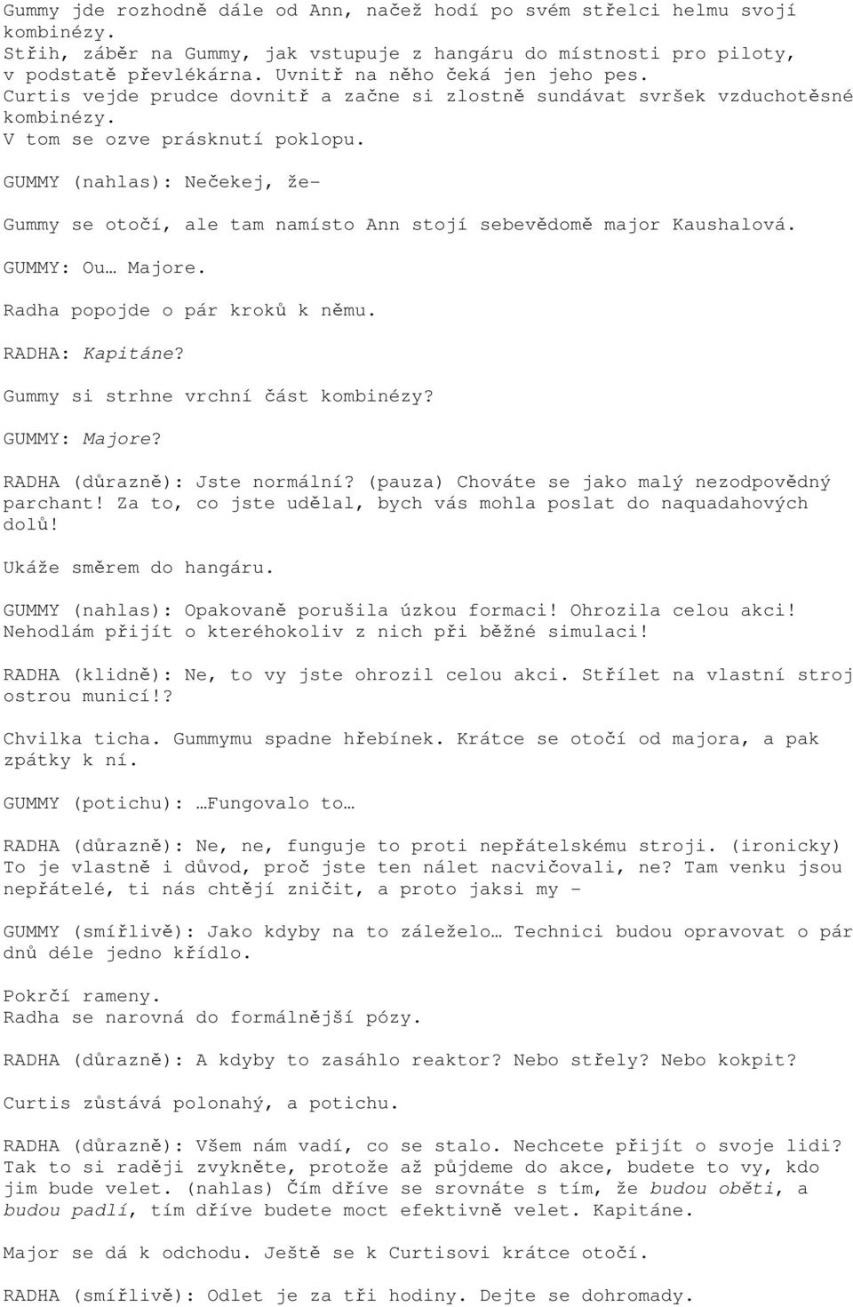 GUMMY (nahlas): Nečekej, že- Gummy se otočí, ale tam namísto Ann stojí sebevědomě major Kaushalová. GUMMY: Ou Majore. Radha popojde o pár kroků k němu. RADHA: Kapitáne?