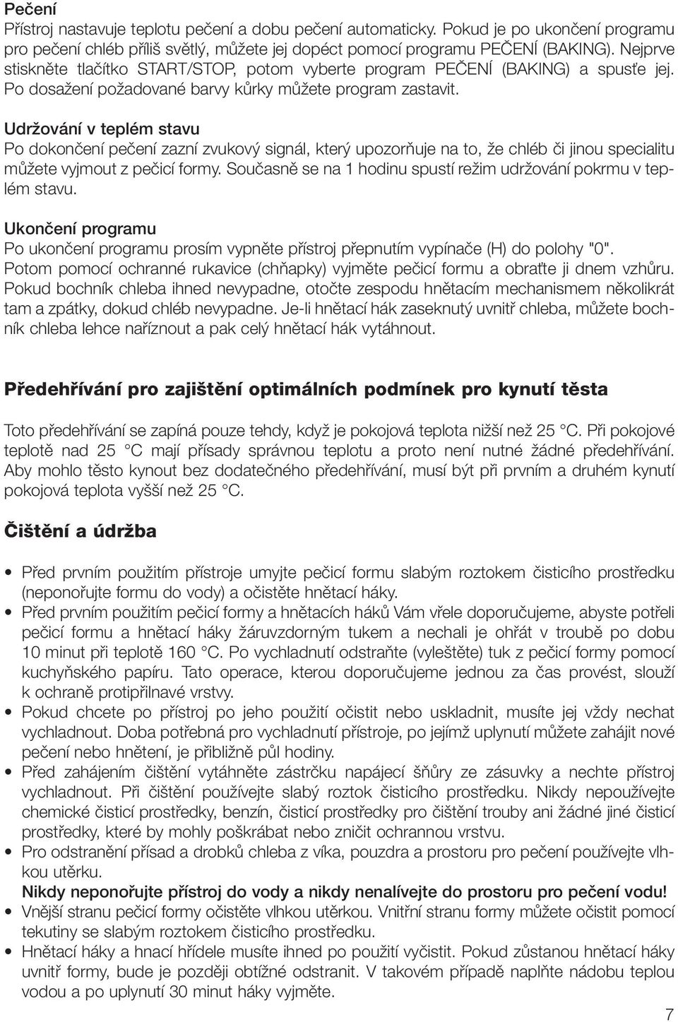 UdrÏování v teplém stavu Po dokonãení peãení zazní zvukov signál, kter upozoràuje na to, Ïe chléb ãi jinou specialitu mûïete vyjmout z peãicí formy.