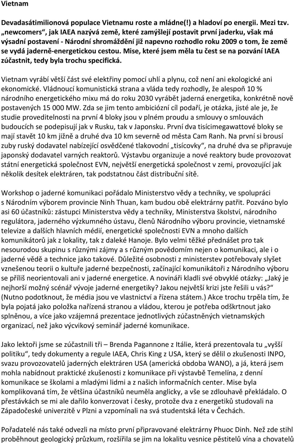 cestou. Mise, které jsem měla tu čest se na pozvání IAEA zúčastnit, tedy byla trochu specifická. Vietnam vyrábí větší část své elektřiny pomocí uhlí a plynu, což není ani ekologické ani ekonomické.