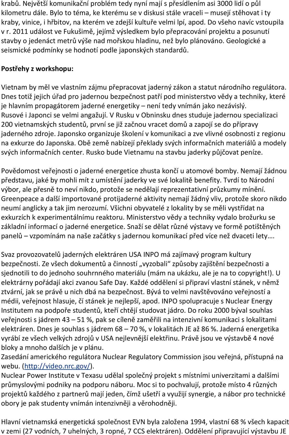 2011 událost ve Fukušimě, jejímž výsledkem bylo přepracování projektu a posunutí stavby o jedenáct metrů výše nad mořskou hladinu, než bylo plánováno.