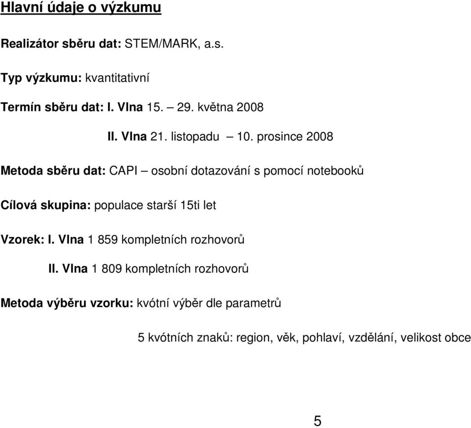 prosince 2008 Metoda sběru dat: CAPI osobní dotazování s pomocí notebooků Cílová skupina: populace starší 15ti let