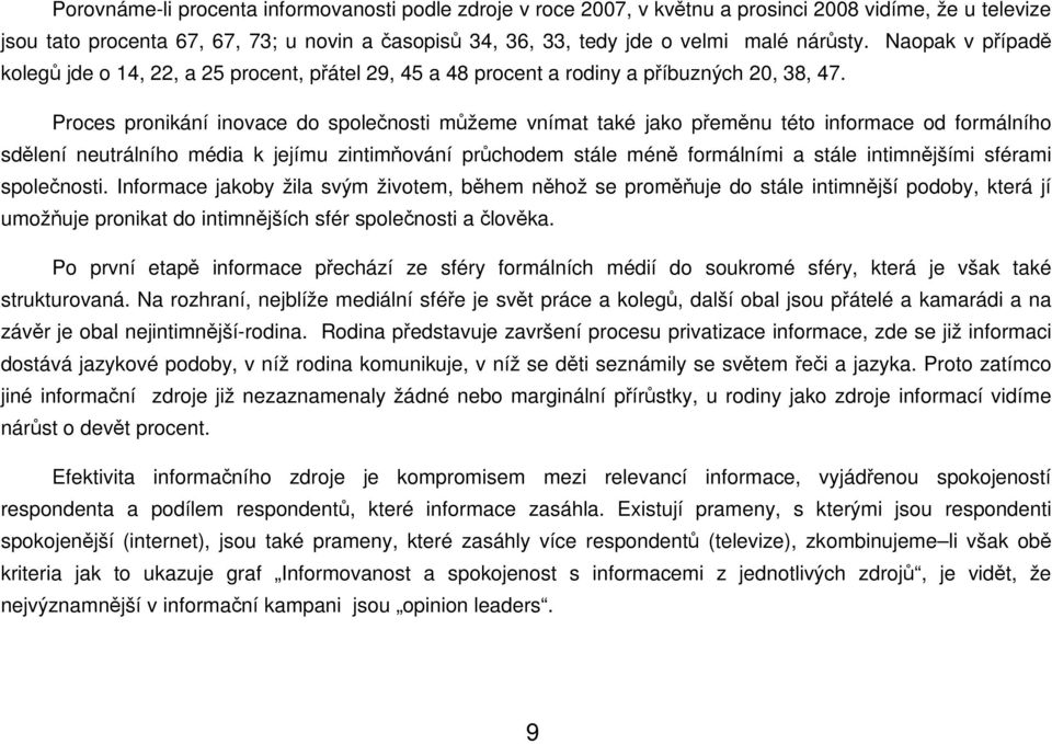 Proces pronikání inovace do společnosti můžeme vnímat také jako přeměnu této informace od formálního sdělení neutrálního média k jejímu zintimňování průchodem stále méně formálními a stále