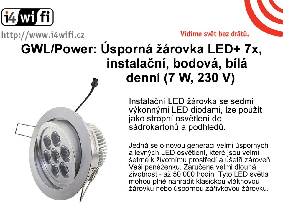 Jedná se o novou generaci velmi úsporných a levných LED osvětlení, které jsou velmi šetrné k životnímu prostředí a ušetří