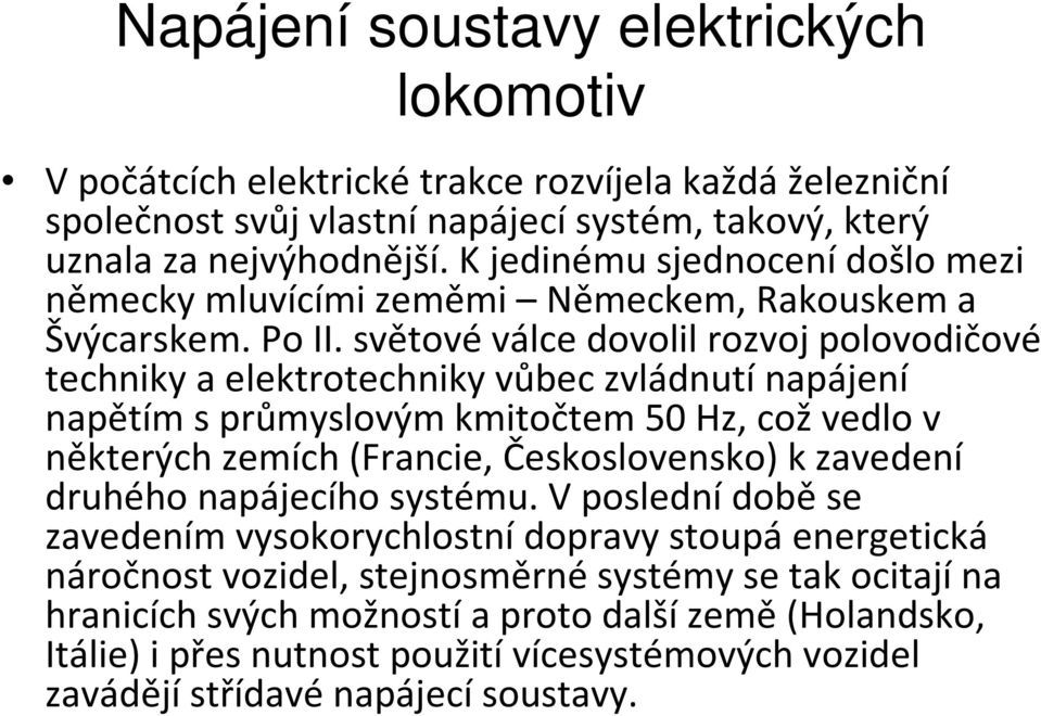 světové válce dovolil rozvoj polovodičové techniky a elektrotechniky vůbec zvládnutí napájení napětím s průmyslovým kmitočtem 50 Hz, což vedlo v některých zemích (Francie,