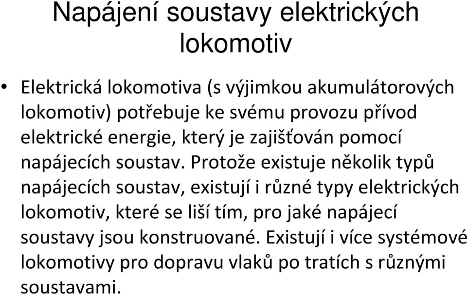 Protože existuje několik typů napájecích soustav, existují i různé typy elektrických, které