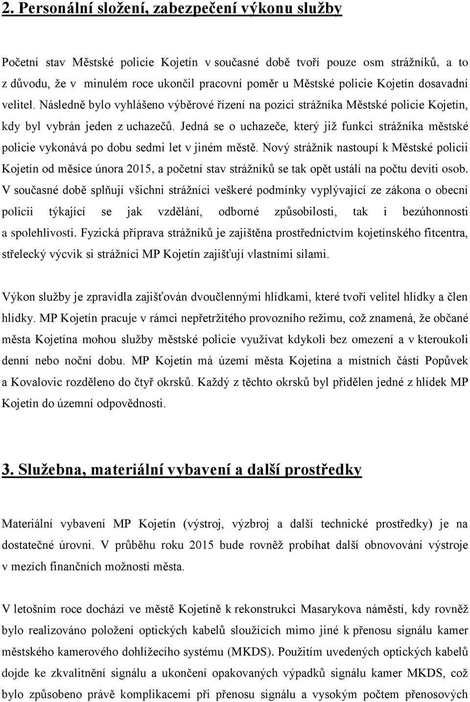 Jedná se o uchazeče, který již funkci strážníka městské policie vykonává po dobu sedmi let v jiném městě.