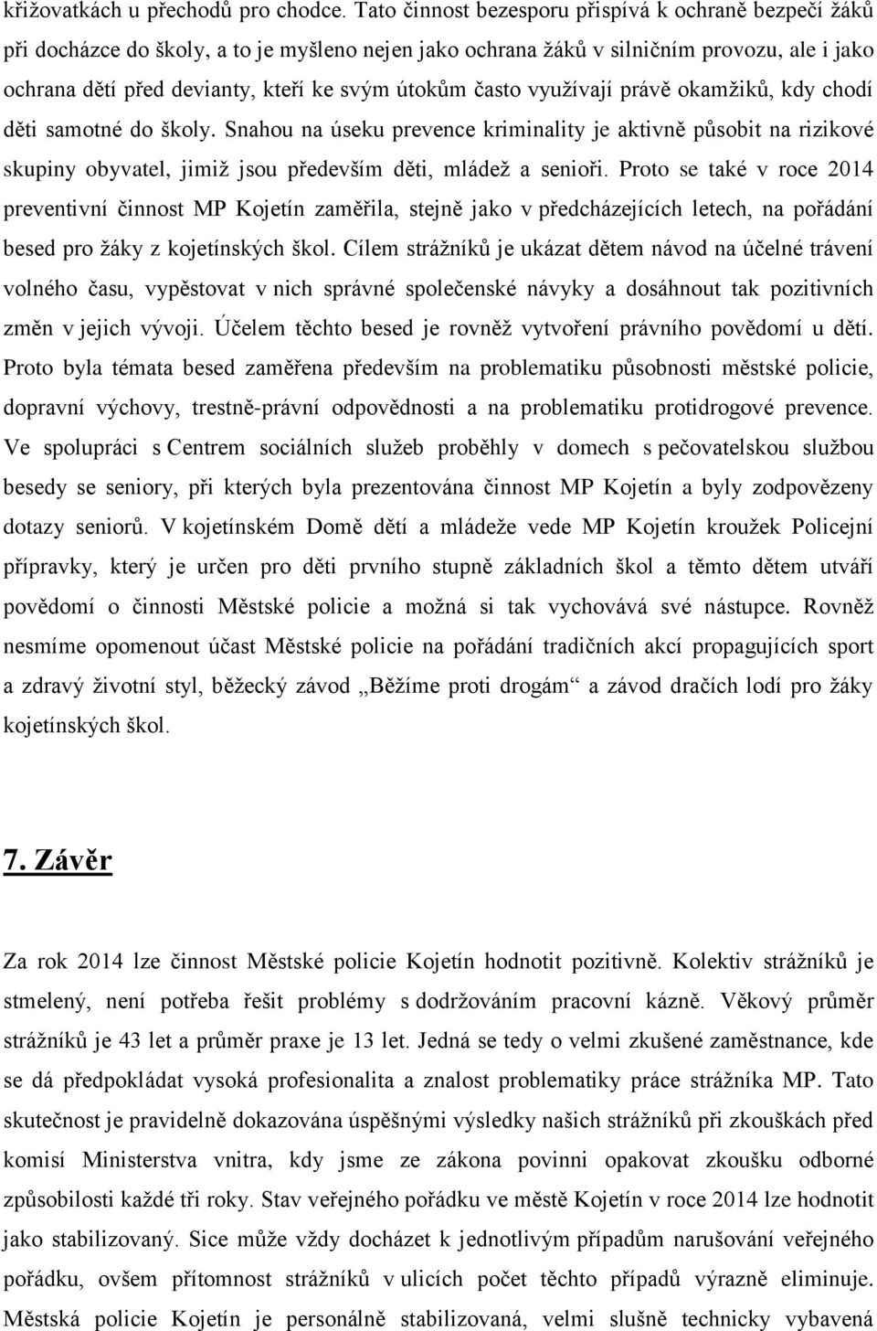 často využívají právě okamžiků, kdy chodí děti samotné do školy. Snahou na úseku prevence kriminality je aktivně působit na rizikové skupiny obyvatel, jimiž jsou především děti, mládež a senioři.