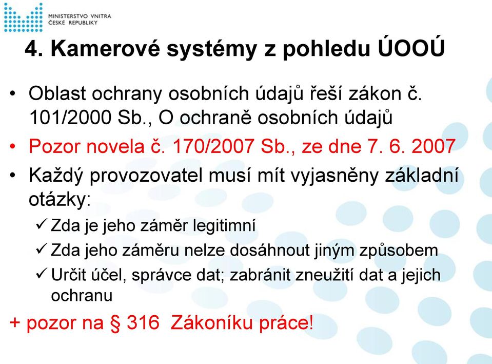 2007 Každý provozovatel musí mít vyjasněny základní otázky: Zda je jeho záměr legitimní Zda jeho