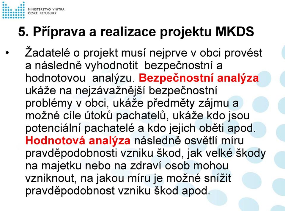 Bezpečnostní analýza ukáže na nejzávažnější bezpečnostní problémy v obci, ukáže předměty zájmu a možné cíle útoků pachatelů, ukáže