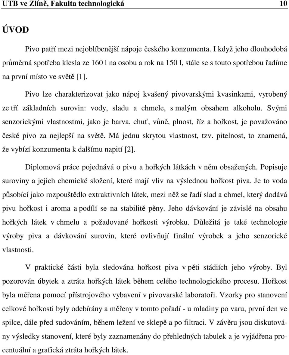 Pivo lze charakterizovat jako nápoj kvašený pivovarskými kvasinkami, vyrobený ze tří základních surovin: vody, sladu a chmele, s malým obsahem alkoholu.