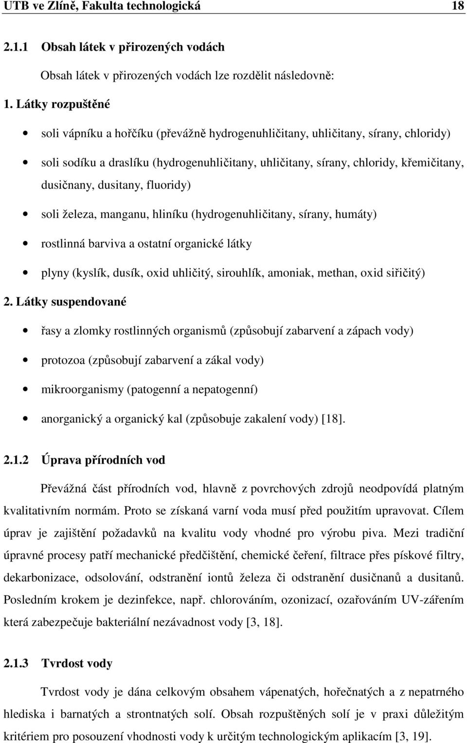 dusitany, fluoridy) soli železa, manganu, hliníku (hydrogenuhličitany, sírany, humáty) rostlinná barviva a ostatní organické látky plyny (kyslík, dusík, oxid uhličitý, sirouhlík, amoniak, methan,