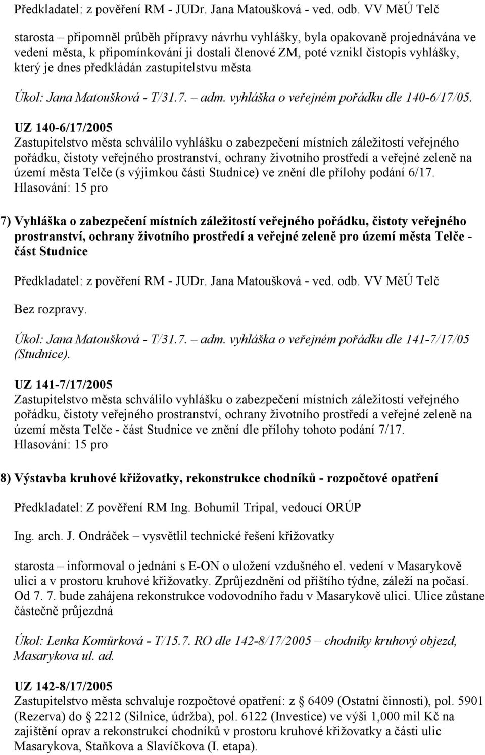 předkládán zastupitelstvu města Úkol: Jana Matoušková - T/31.7. adm. vyhláška o veřejném pořádku dle 140-6/17/05.