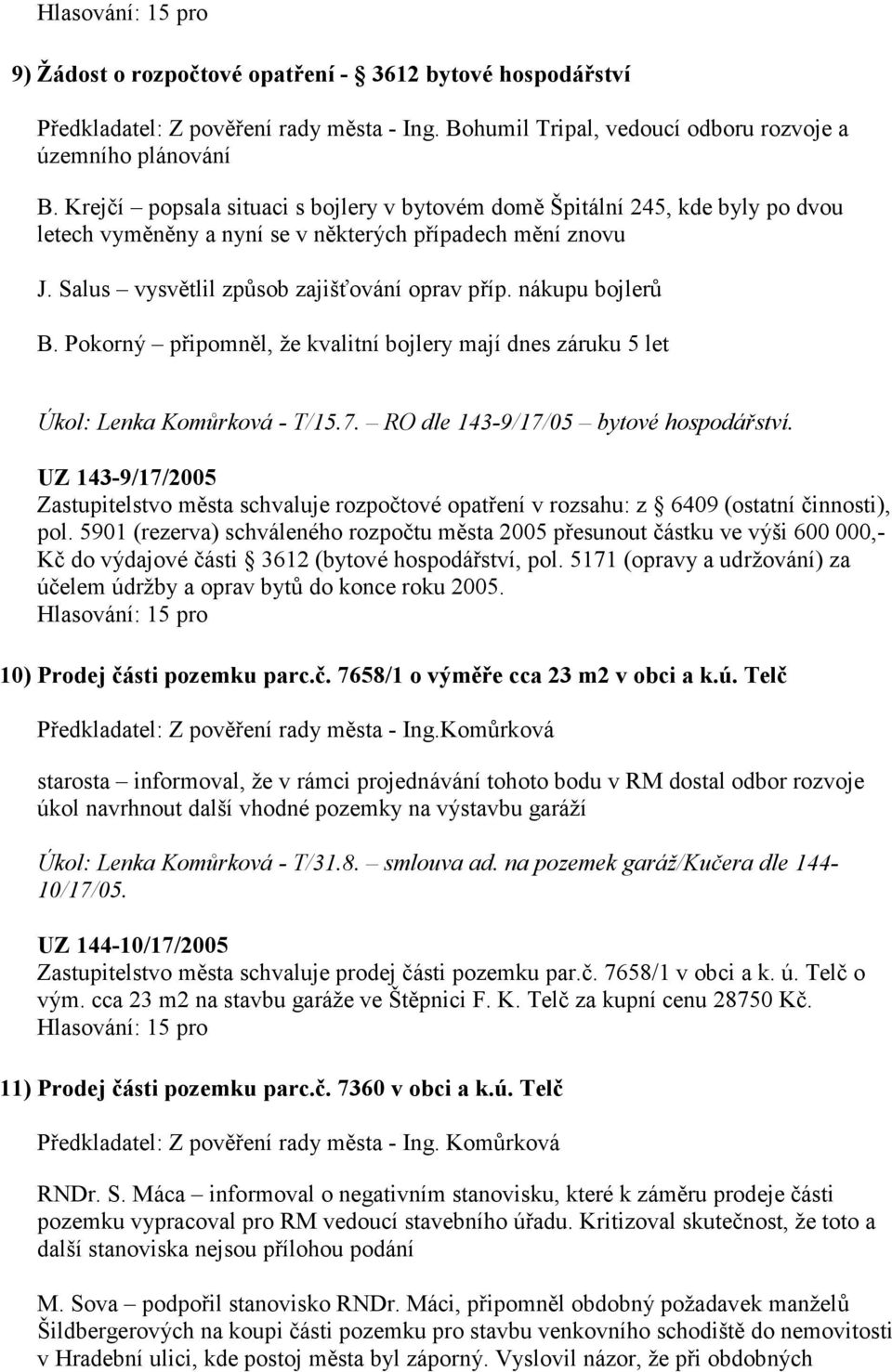 nákupu bojlerů B. Pokorný připomněl, že kvalitní bojlery mají dnes záruku 5 let Úkol: Lenka Komůrková - T/15.7. RO dle 143-9/17/05 bytové hospodářství.