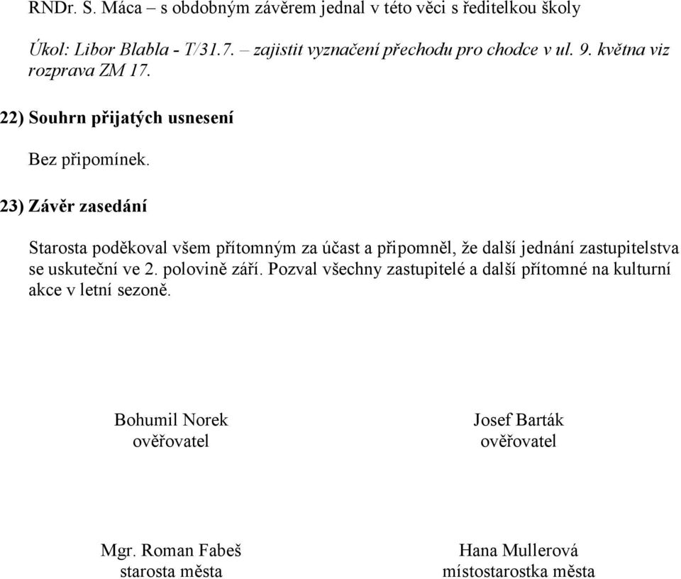 23) Závěr zasedání Starosta poděkoval všem přítomným za účast a připomněl, že další jednání zastupitelstva se uskuteční ve 2.