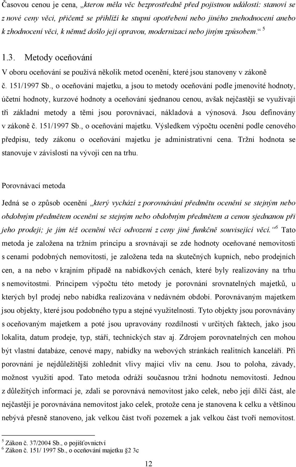 , o oceňování majetku, a jsou to metody oceňování podle jmenovité hodnoty, účetní hodnoty, kurzové hodnoty a oceňování sjednanou cenou, avšak nejčastěji se využívají tři základní metody a těmi jsou