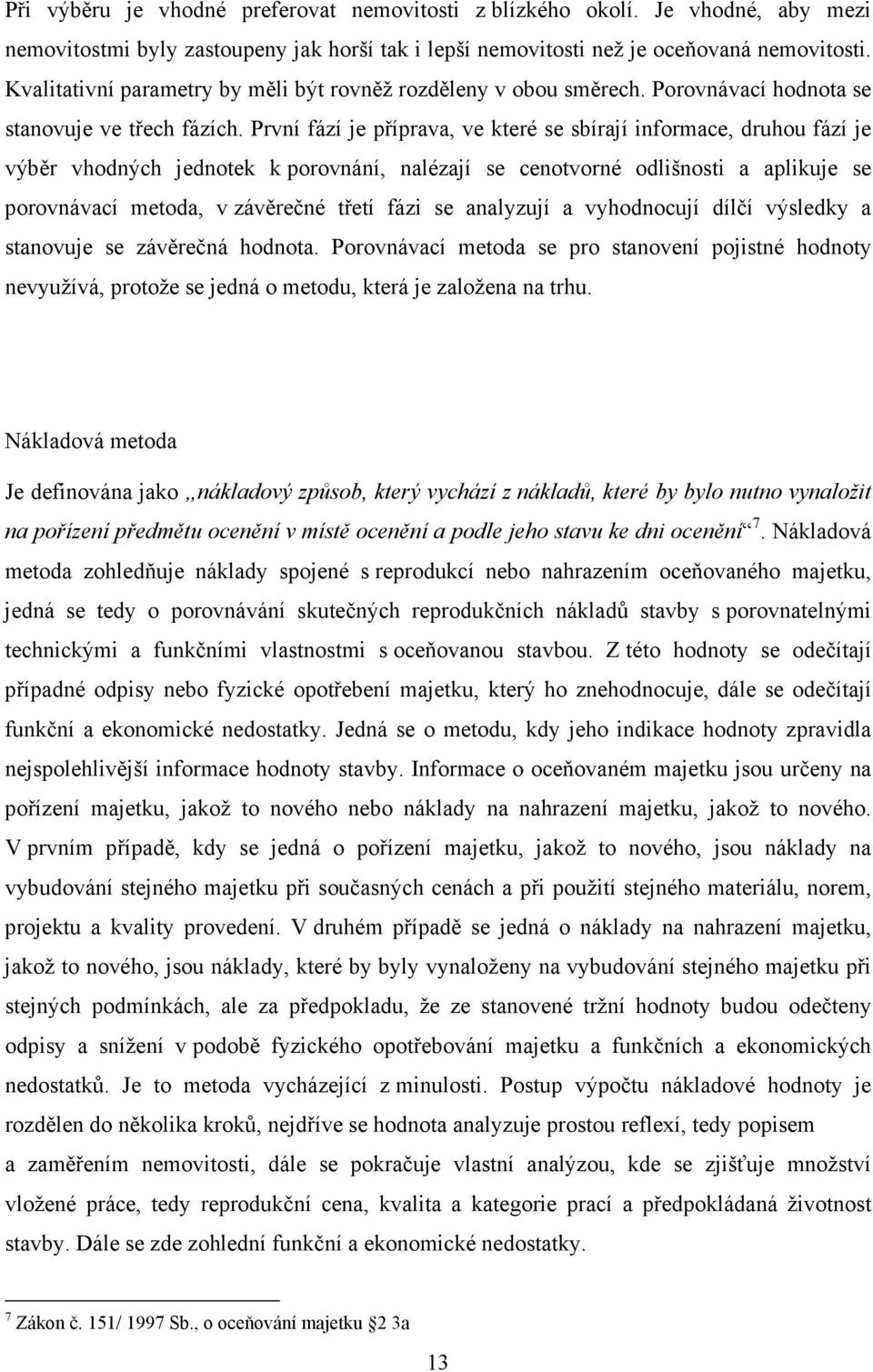 První fází je příprava, ve které se sbírají informace, druhou fází je výběr vhodných jednotek k porovnání, nalézají se cenotvorné odlišnosti a aplikuje se porovnávací metoda, v závěrečné třetí fázi