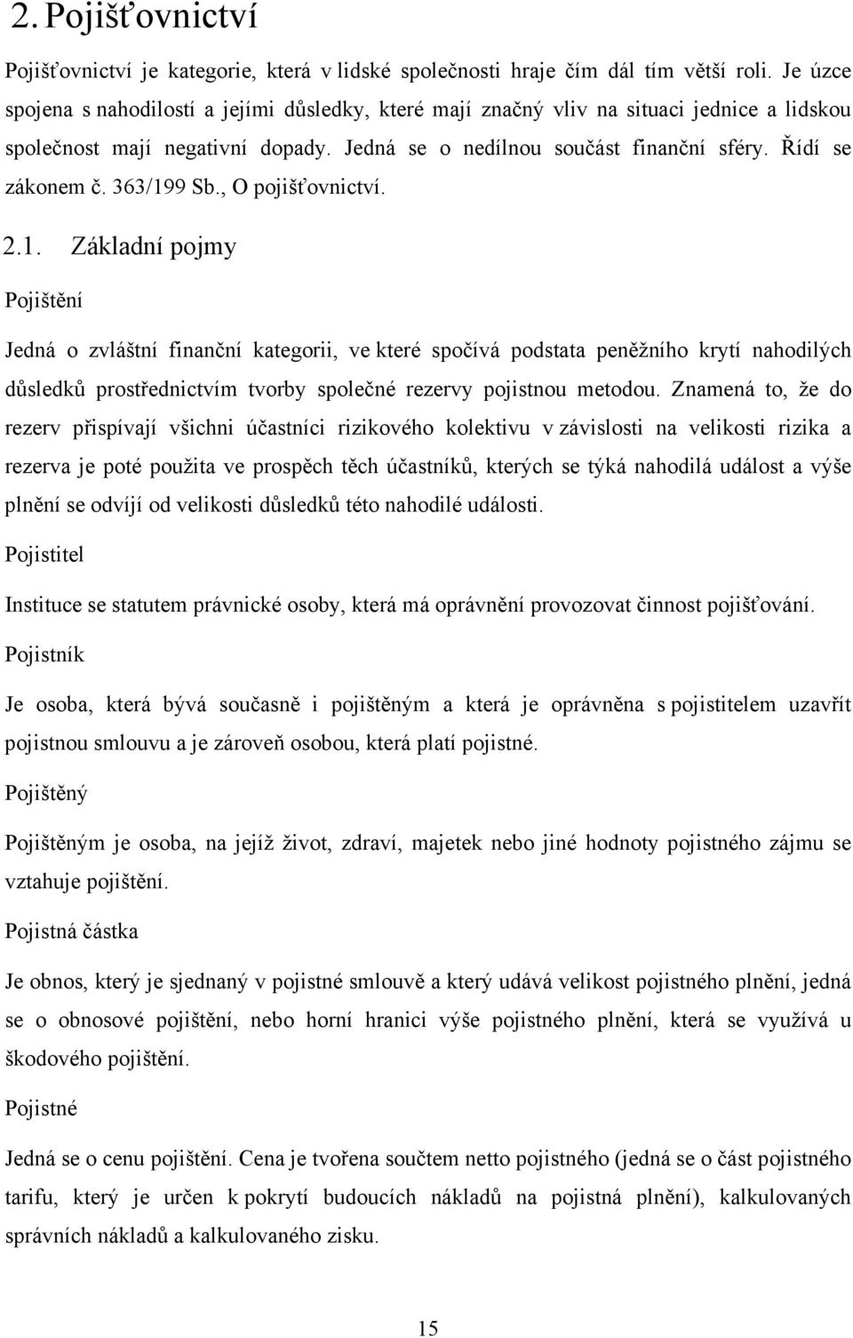 363/199 Sb., O pojišťovnictví. 2.1. Základní pojmy Pojištění Jedná o zvláštní finanční kategorii, ve které spočívá podstata peněžního krytí nahodilých důsledků prostřednictvím tvorby společné rezervy pojistnou metodou.