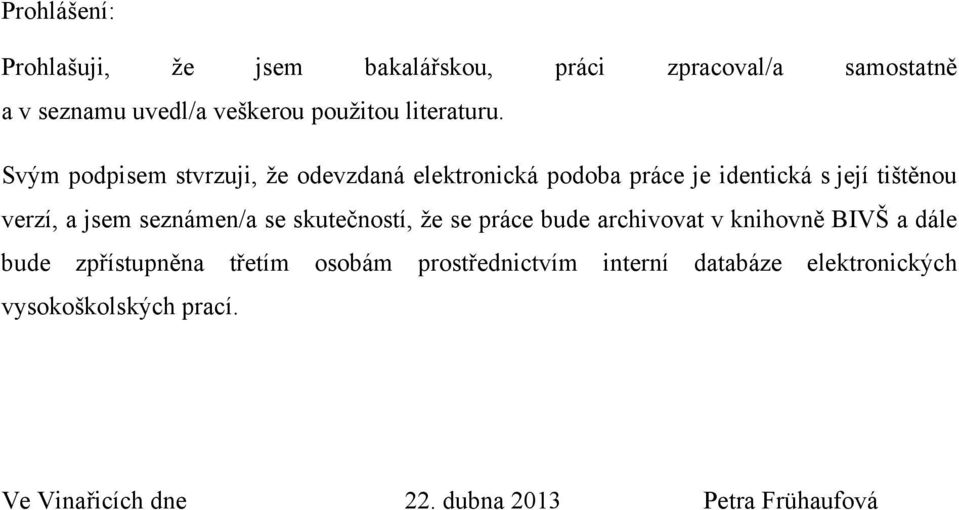 Svým podpisem stvrzuji, že odevzdaná elektronická podoba práce je identická s její tištěnou verzí, a jsem