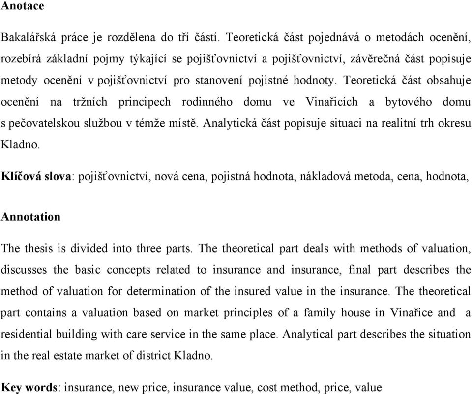 hodnoty. Teoretická část obsahuje ocenění na tržních principech rodinného domu ve Vinařicích a bytového domu s pečovatelskou službou v témže místě.