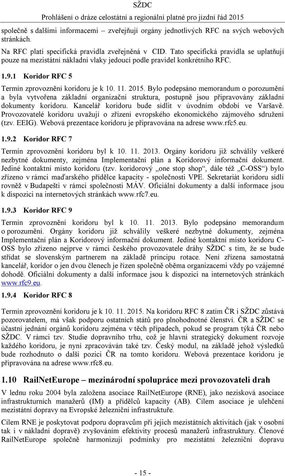 Bylo podepsáno memorandum o porozumění a byla vytvořena základní organizační struktura, postupně jsou připravovány základní dokumenty koridoru.