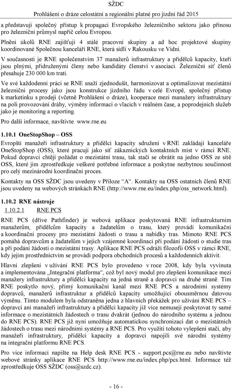 V současnosti je RNE společenstvím 37 manažerů infrastruktury a přídělců kapacity, kteří jsou plnými, přidruženými členy nebo kandidáty členství v asociaci.