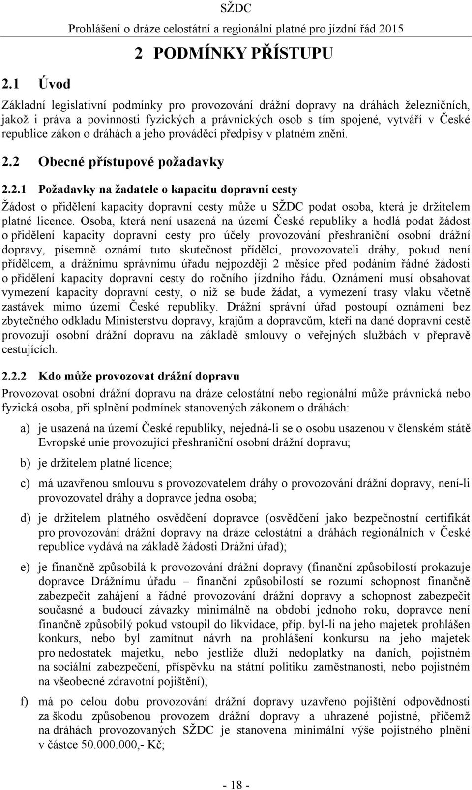 2 Obecné přístupové požadavky 2.2.1 Požadavky na žadatele o kapacitu dopravní cesty Žádost o přidělení kapacity dopravní cesty může u SŽDC podat osoba, která je držitelem platné licence.