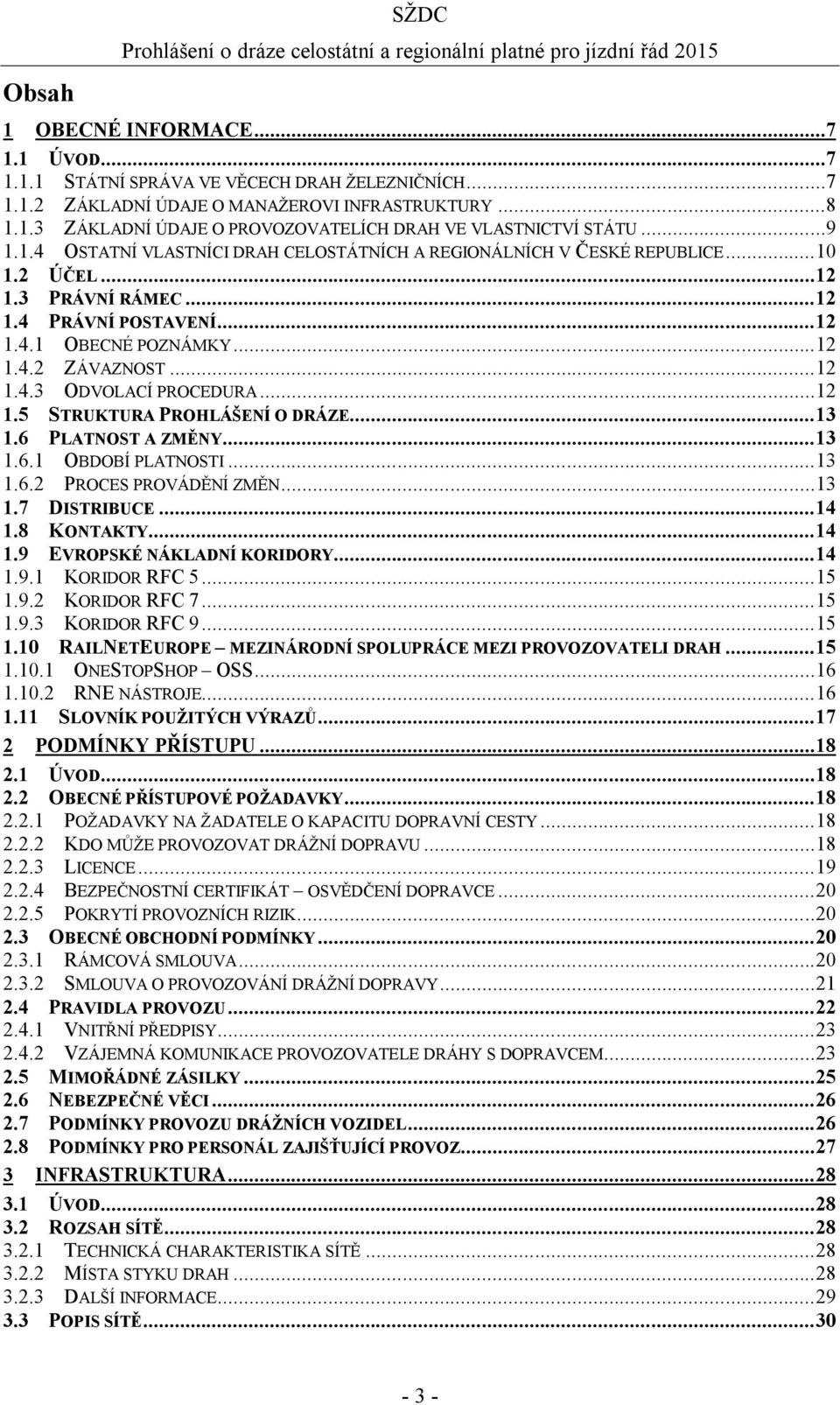 .. 12 1.5 STRUKTURA PROHLÁŠENÍ O DRÁZE... 13 1.6 PLATNOST A ZMĚNY... 13 1.6.1 OBDOBÍ PLATNOSTI... 13 1.6.2 PROCES PROVÁDĚNÍ ZMĚN... 13 1.7 DISTRIBUCE... 14 1.8 KONTAKTY... 14 1.9 EVROPSKÉ NÁKLADNÍ KORIDORY.