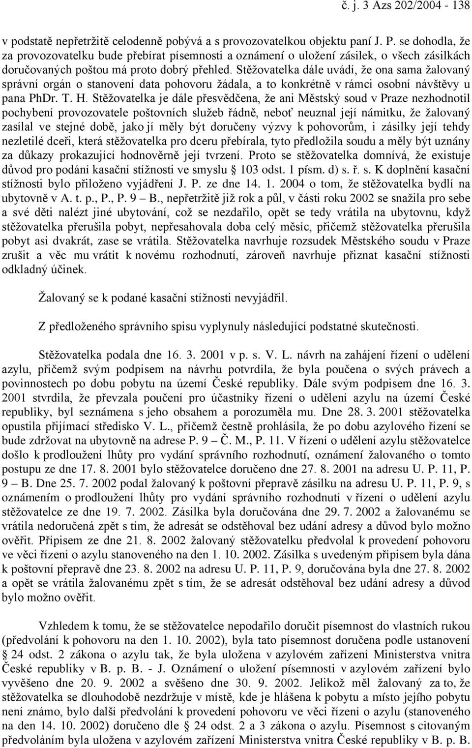 Stěžovatelka dále uvádí, že ona sama žalovaný správní orgán o stanovení data pohovoru žádala, a to konkrétně v rámci osobní návštěvy u pana PhDr. T. H.