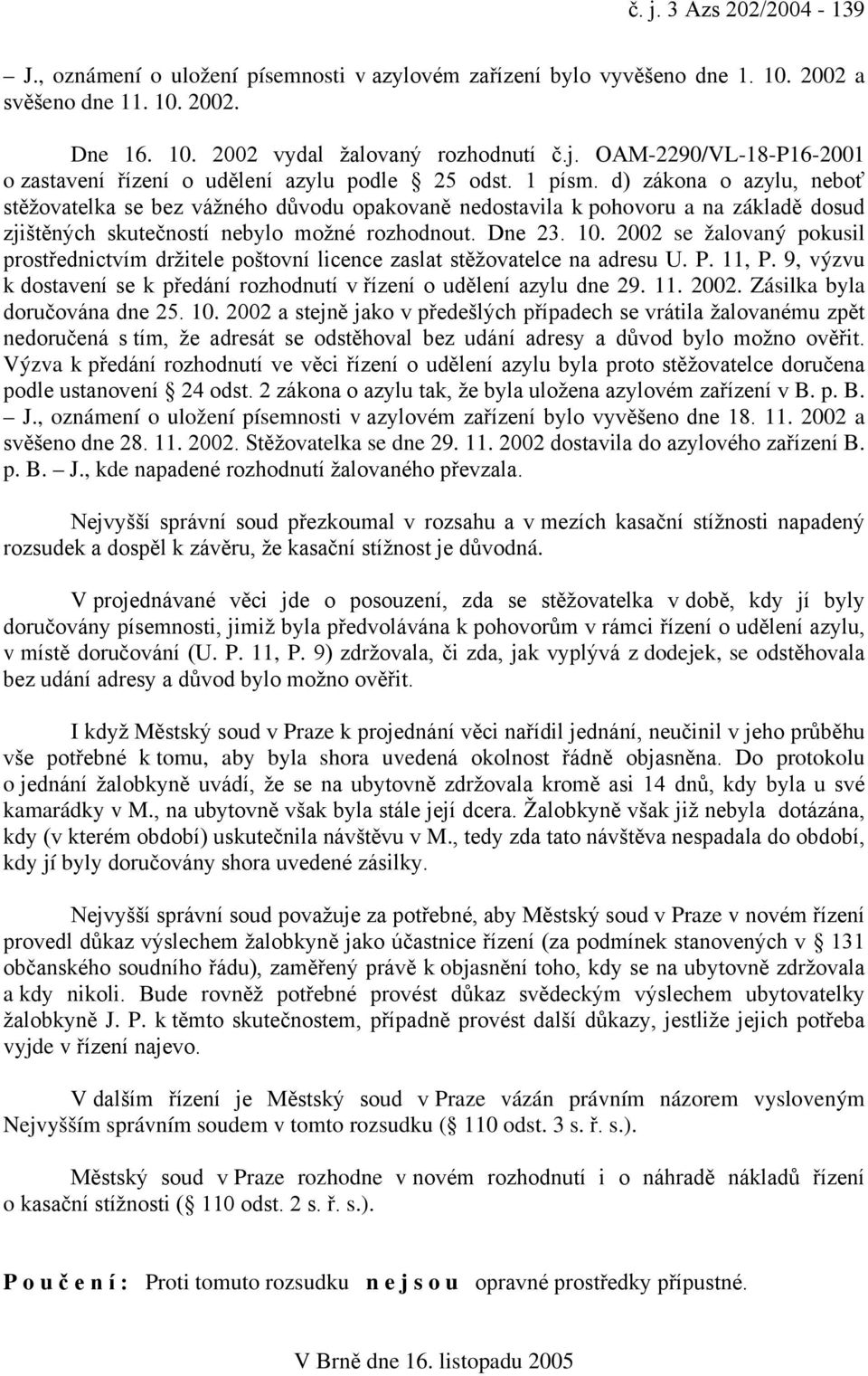 2002 se žalovaný pokusil prostřednictvím držitele poštovní licence zaslat stěžovatelce na adresu U. P. 11, P. 9, výzvu k dostavení se k předání rozhodnutí v řízení o udělení azylu dne 29. 11. 2002.