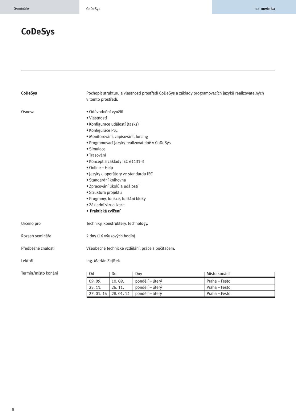 61131-3 Online Help Jazyky a operátory ve standardu IEC Standardní knihovna Zpracování úkolů a událostí Struktura projektu Programy, funkce, funkční bloky Základní vizualizace Praktická cvičení