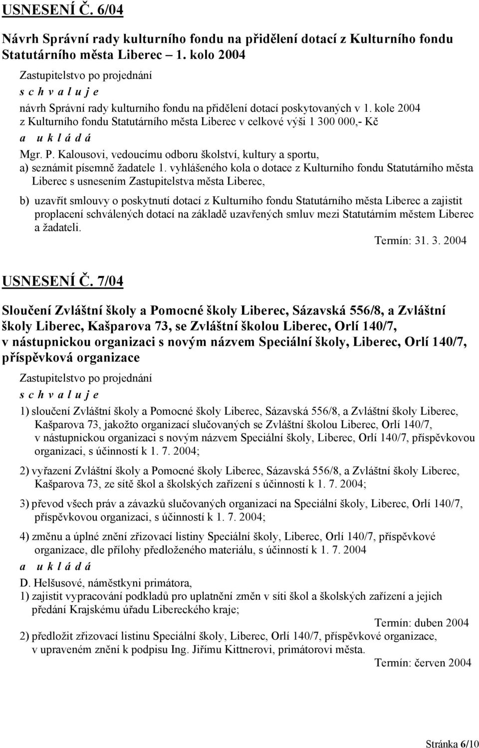 kole 2004 z Kulturního fondu Statutárního města Liberec v celkové výši 1 300 000,- Kč Mgr. P. Kalousovi, vedoucímu odboru školství, kultury a sportu, a) seznámit písemně žadatele 1.