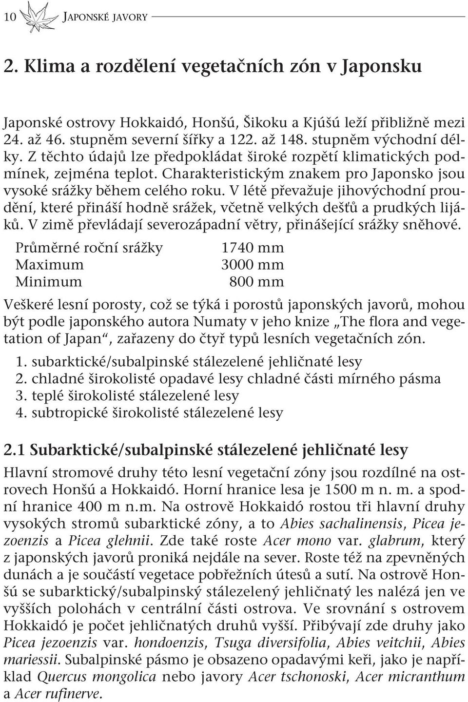 Z těchto údajů lze předpokládat široké rozpětí klimatických podmínek, zejména teplot. Charakteristickým znakem pro Japonsko jsou vysoké srážky během celého roku.