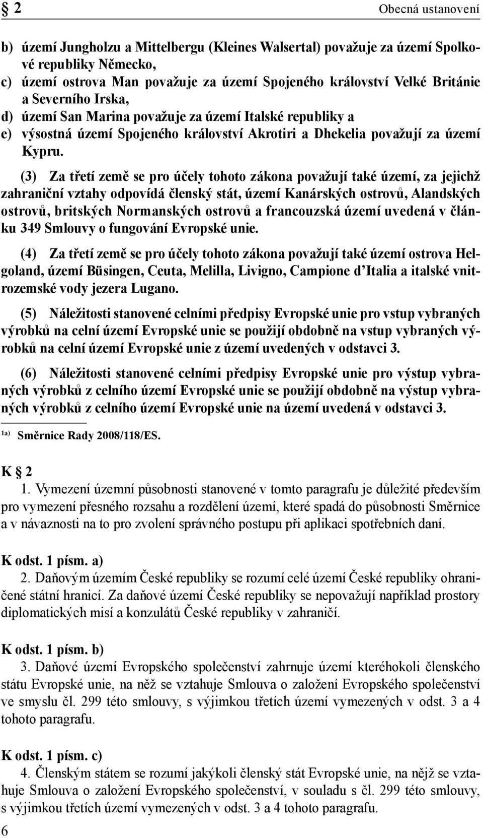 (3) Za třetí země se pro účely tohoto zákona považují také území, za jejichž zahraniční vztahy odpovídá členský stát, území Kanárských ostrovů, Alandských ostrovů, britských Normanských ostrovů a