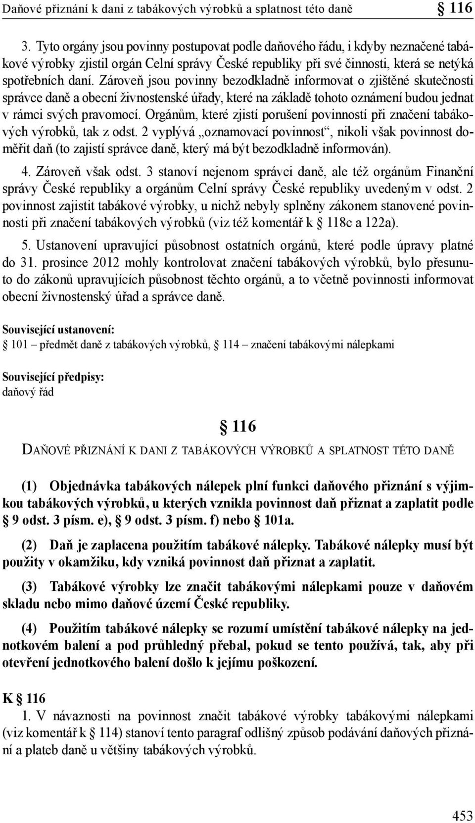 Zároveň jsou povinny bezodkladně informovat o zjištěné skutečnosti správce daně a obecní živnostenské úřady, které na základě tohoto oznámení budou jednat v rámci svých pravomocí.