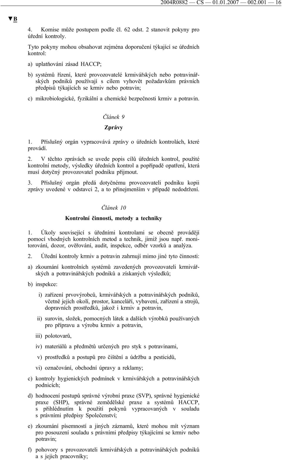 cílem vyhovět požadavkům právních předpisů týkajících se krmiv nebo potravin; c) mikrobiologické, fyzikální a chemické bezpečnosti krmiv a potravin. Článek 9 Zprávy 1.