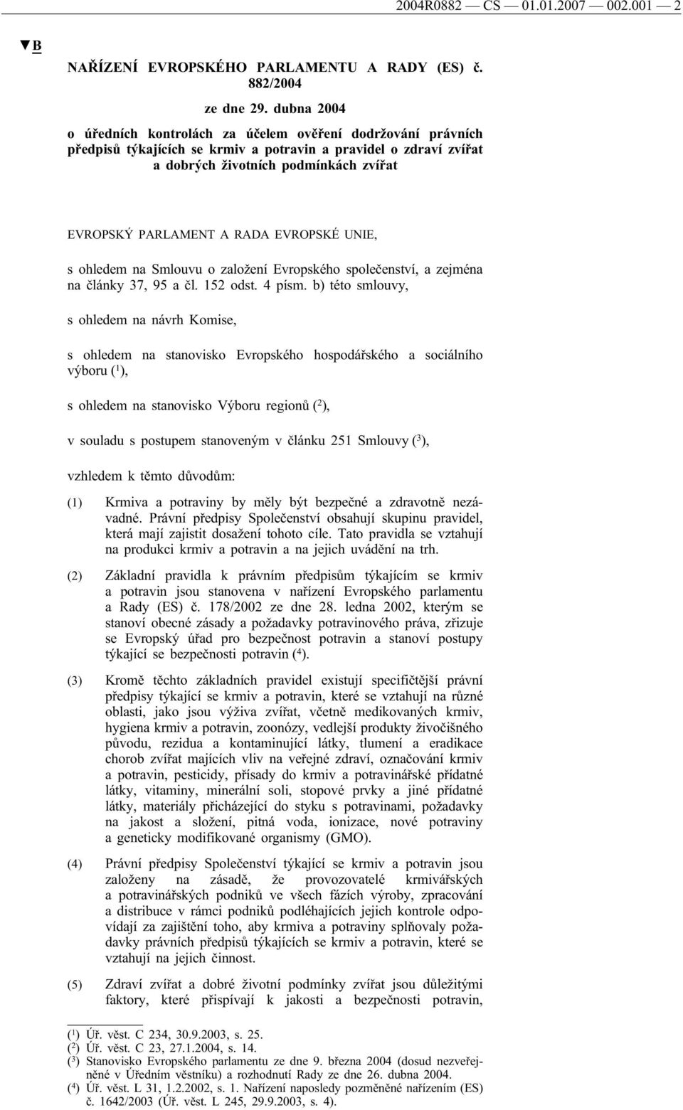 RADA EVROPSKÉ UNIE, s ohledem na Smlouvu o založení Evropského společenství, a zejména na články 37, 95 a čl. 152 odst. 4 písm.