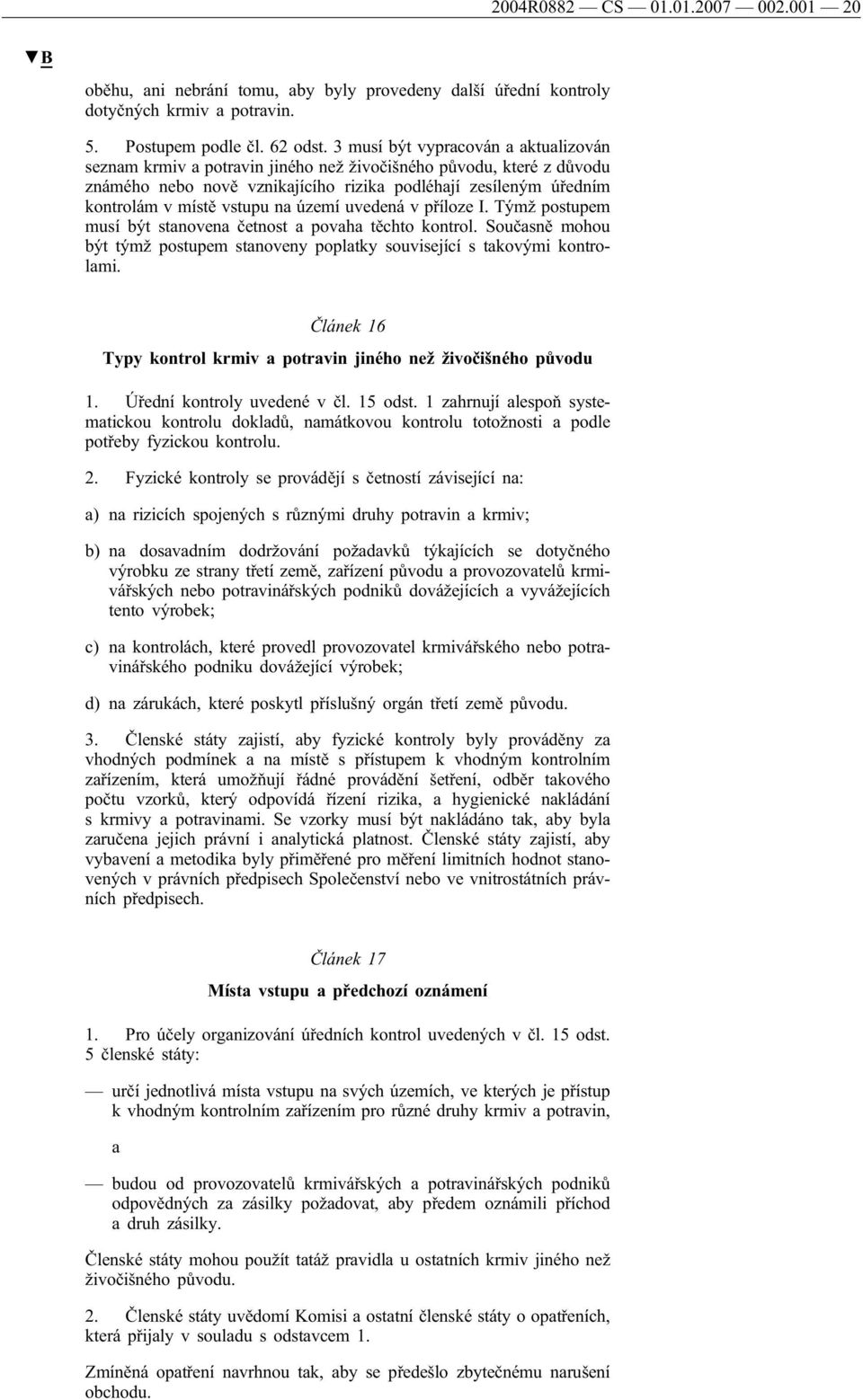 na území uvedená v příloze I. Týmž postupem musí být stanovena četnost a povaha těchto kontrol. Současně mohou být týmž postupem stanoveny poplatky související s takovými kontrolami.